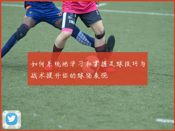 如何系统地学习和掌握足球技巧与战术提升你的球场表现